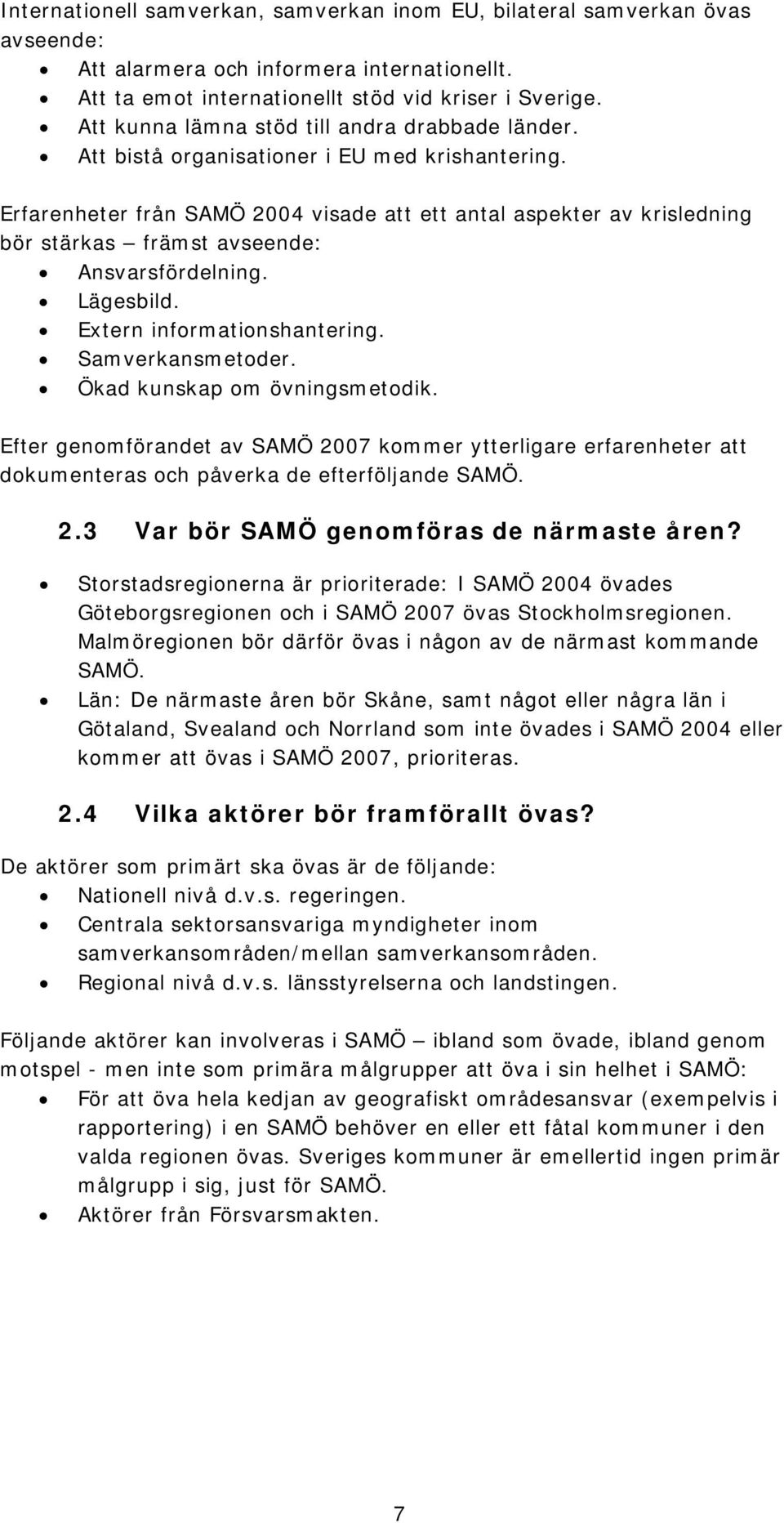 Erfarenheter från SAMÖ 2004 visade att ett antal aspekter av krisledning bör stärkas främst avseende: Ansvarsfördelning. Lägesbild. Extern informationshantering. Samverkansmetoder.