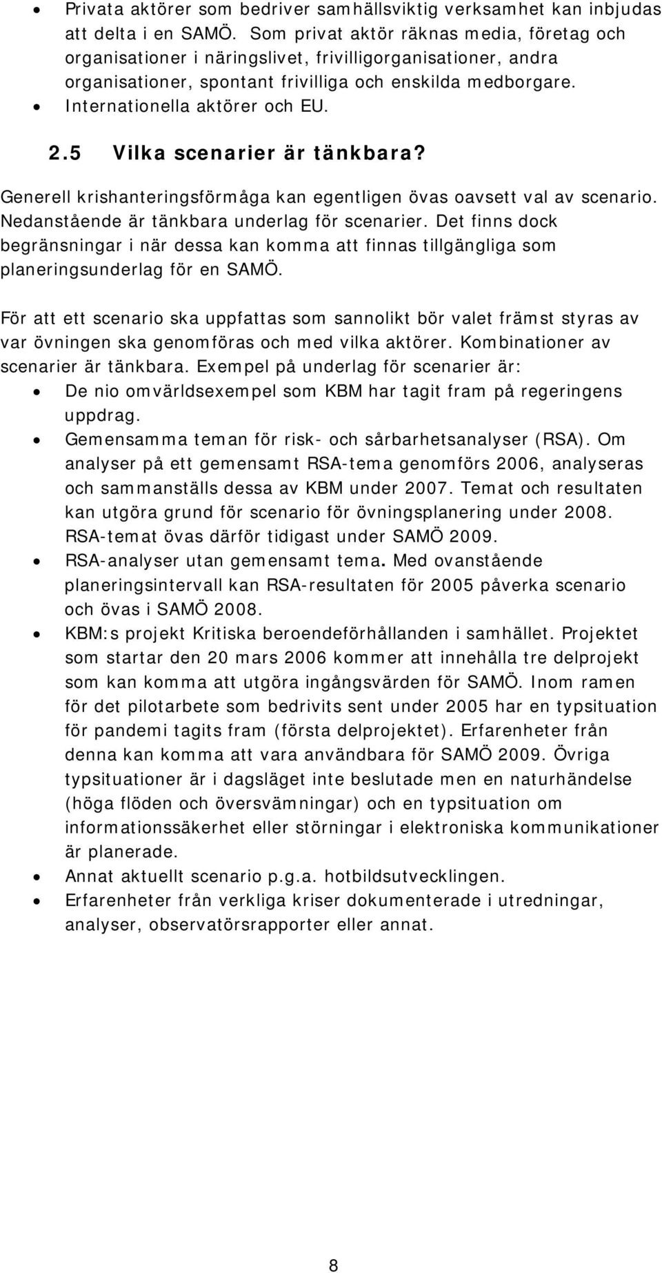 5 Vilka scenarier är tänkbara? Generell krishanteringsförmåga kan egentligen övas oavsett val av scenario. Nedanstående är tänkbara underlag för scenarier.