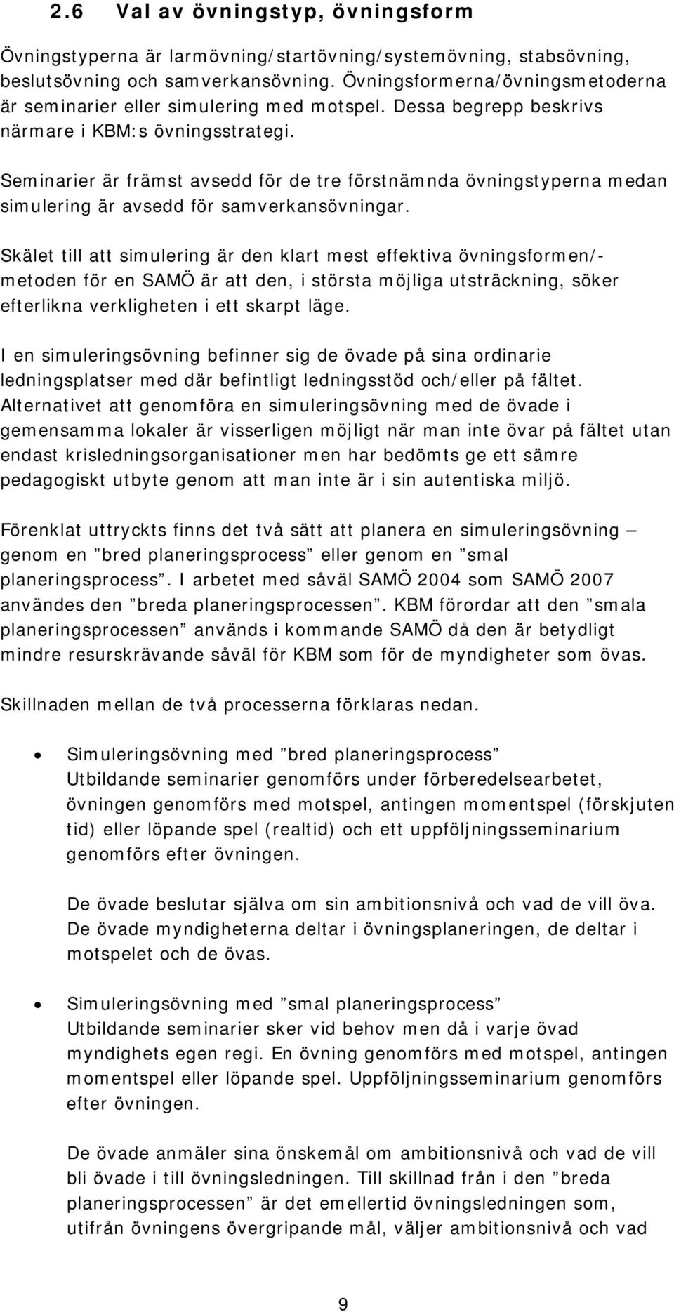 Seminarier är främst avsedd för de tre förstnämnda övningstyperna medan simulering är avsedd för samverkansövningar.