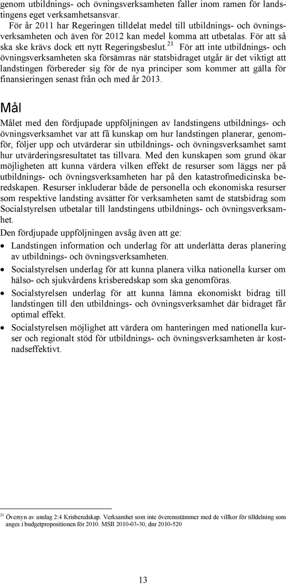 21 För att inte utbildnings- och övningsverksamheten ska försämras när statsbidraget utgår är det viktigt att landstingen förbereder sig för de nya principer som kommer att gälla för finansieringen