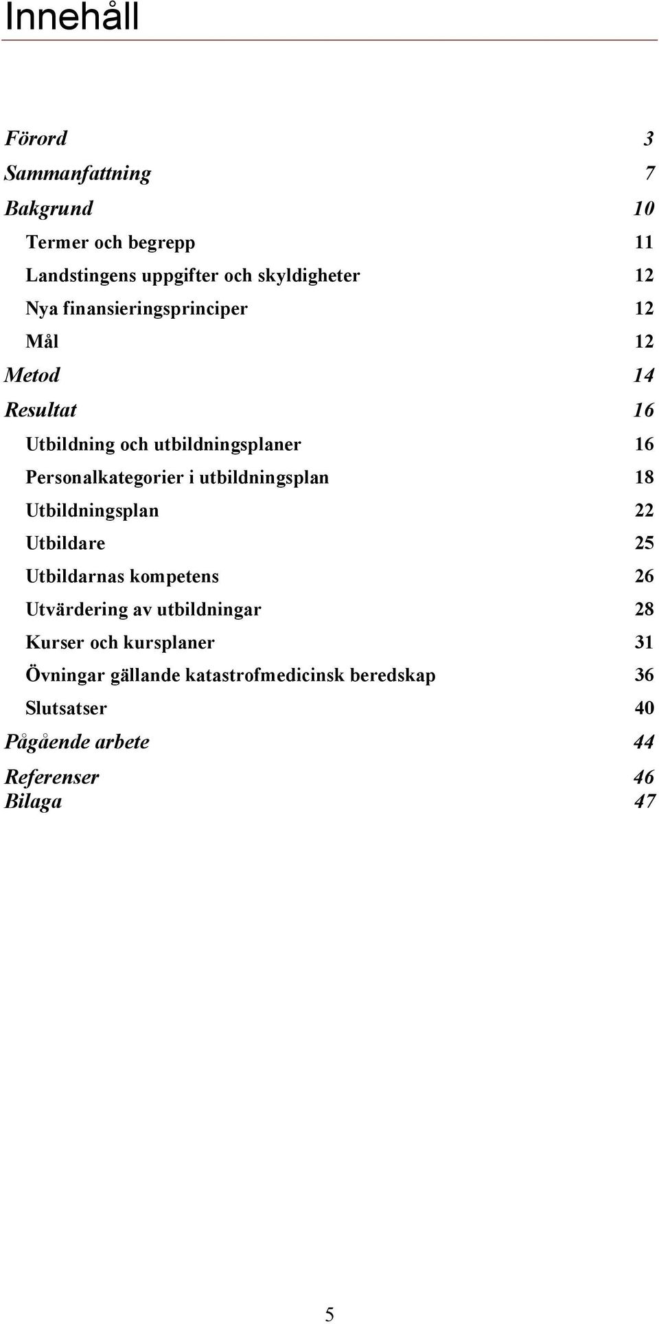 utbildningsplan 18 Utbildningsplan 22 Utbildare 25 Utbildarnas kompetens 26 Utvärdering av utbildningar 28 Kurser