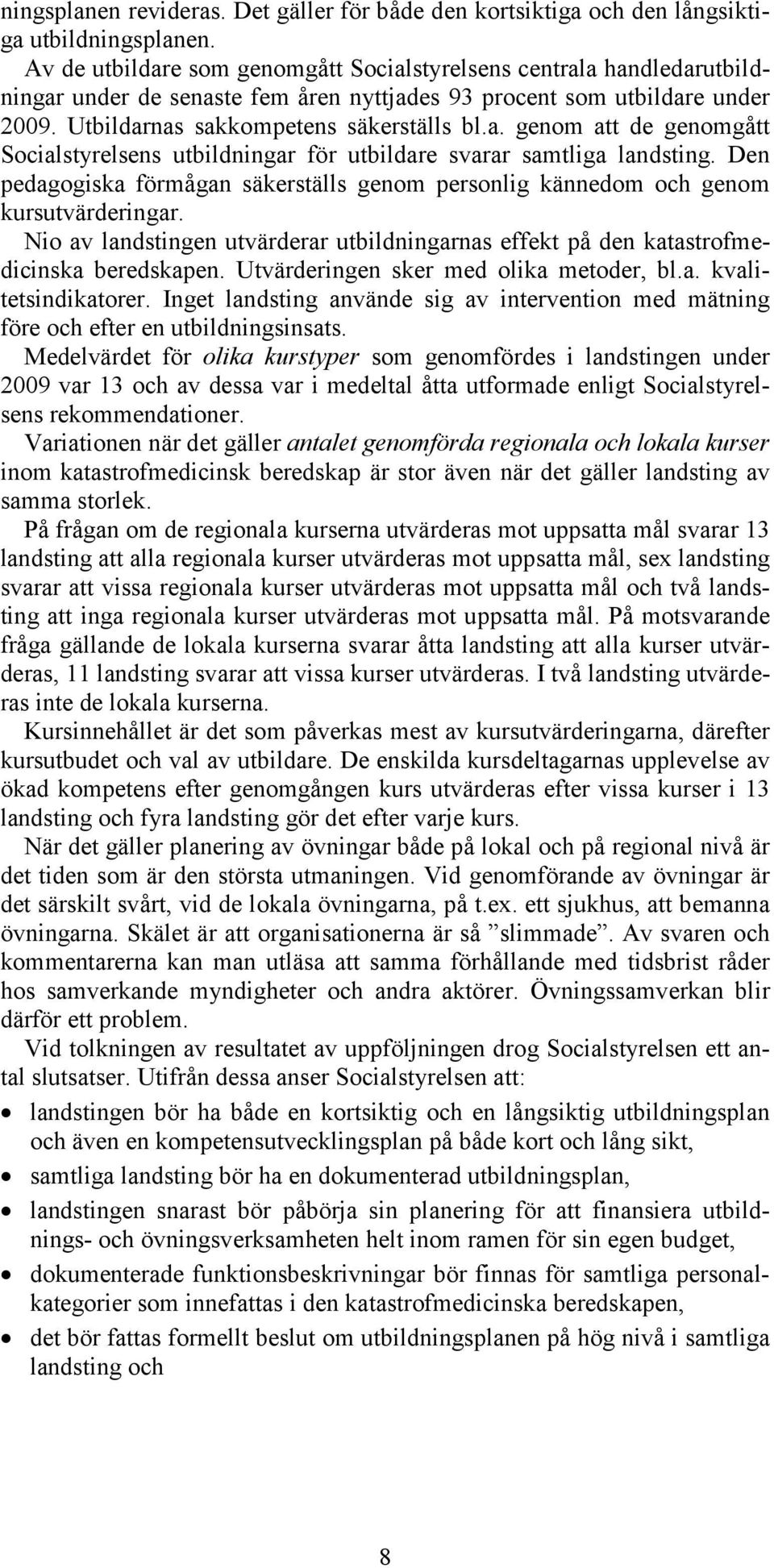 Den pedagogiska förmågan säkerställs genom personlig kännedom och genom kursutvärderingar. Nio av landstingen utvärderar utbildningarnas effekt på den katastrofmedicinska beredskapen.