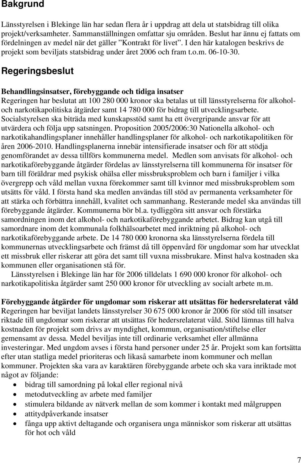 Regeringsbeslut Behandlingsinsatser, förebyggande och tidiga insatser Regeringen har beslutat att 100 280 000 kronor ska betalas ut till länsstyrelserna för alkoholoch narkotikapolitiska åtgärder