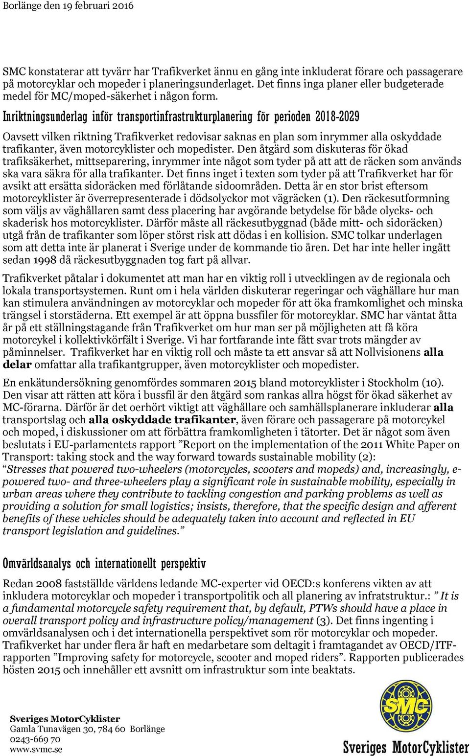 Inriktningsunderlag inför transportinfrastrukturplanering för perioden 2018-2029 Oavsett vilken riktning Trafikverket redovisar saknas en plan som inrymmer alla oskyddade trafikanter, även