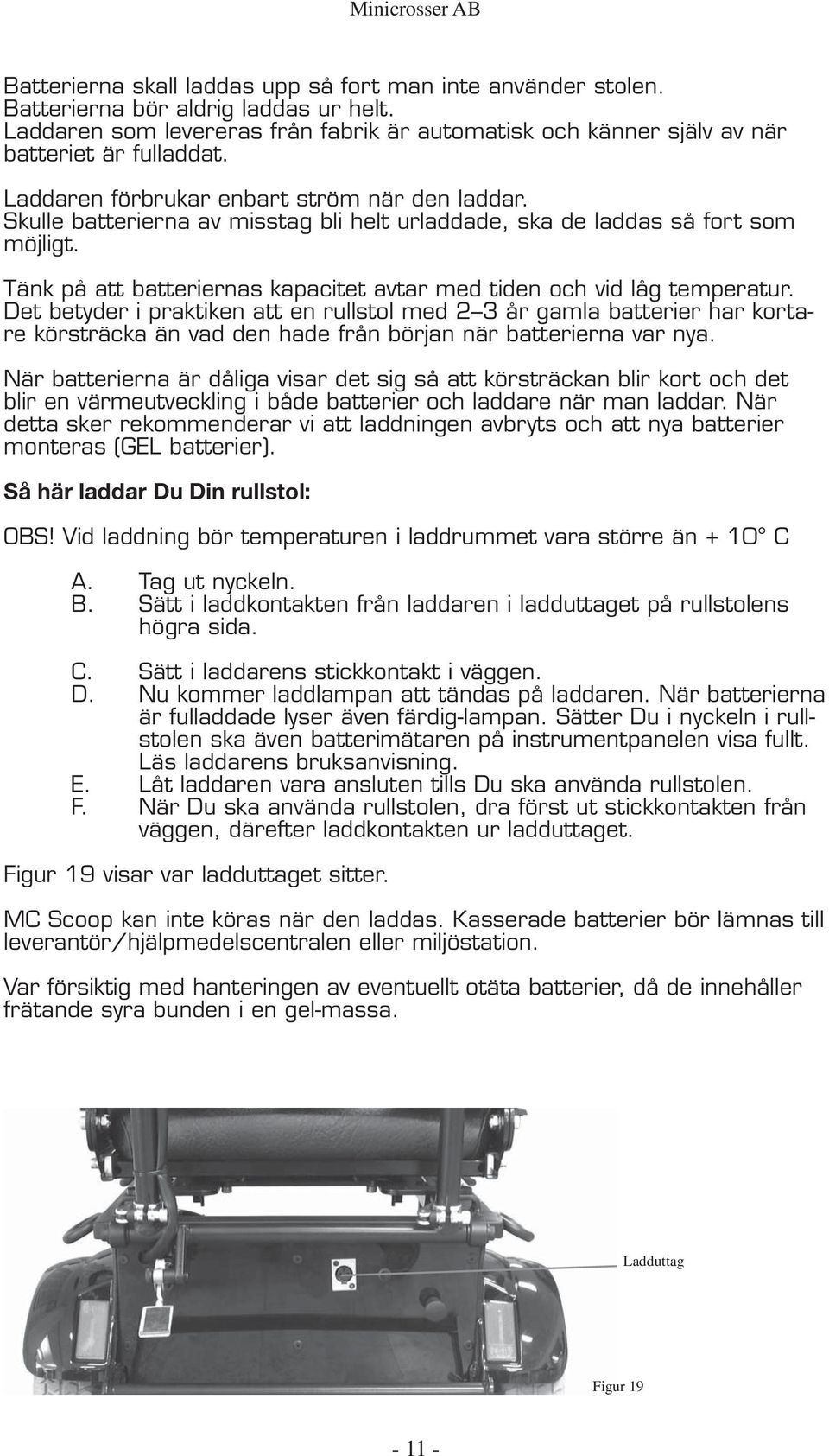 Tänk på att batteriernas kapacitet avtar med tiden och vid låg temperatur.