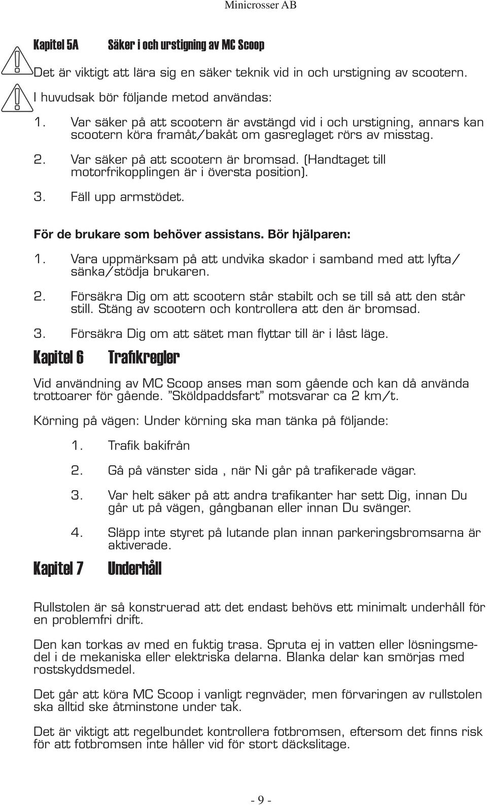 (Handtaget till motorfrikopplingen är i översta position). 3. Fäll upp armstödet. För de brukare som behöver assistans. Bör hjälparen: 1.