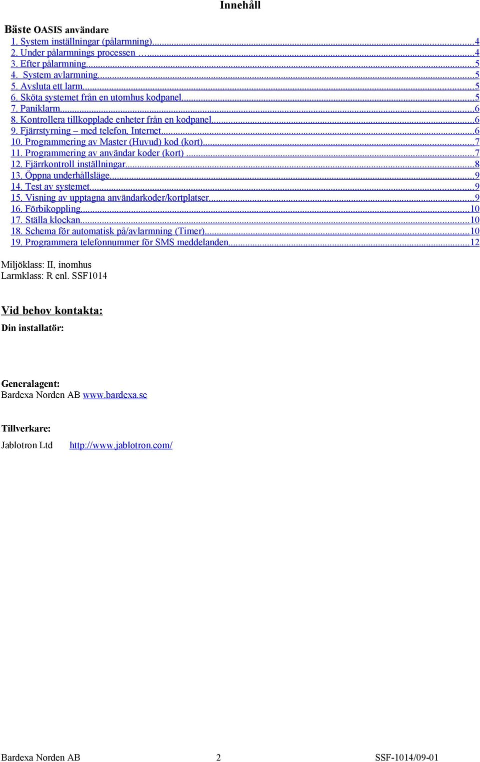 Programmering av Master (Huvud) kod (kort)...7 11. Programmering av användar koder (kort)...7 12. Fjärrkontroll inställningar...8 13. Öppna underhållsläge...9 14. Test av systemet...9 15.