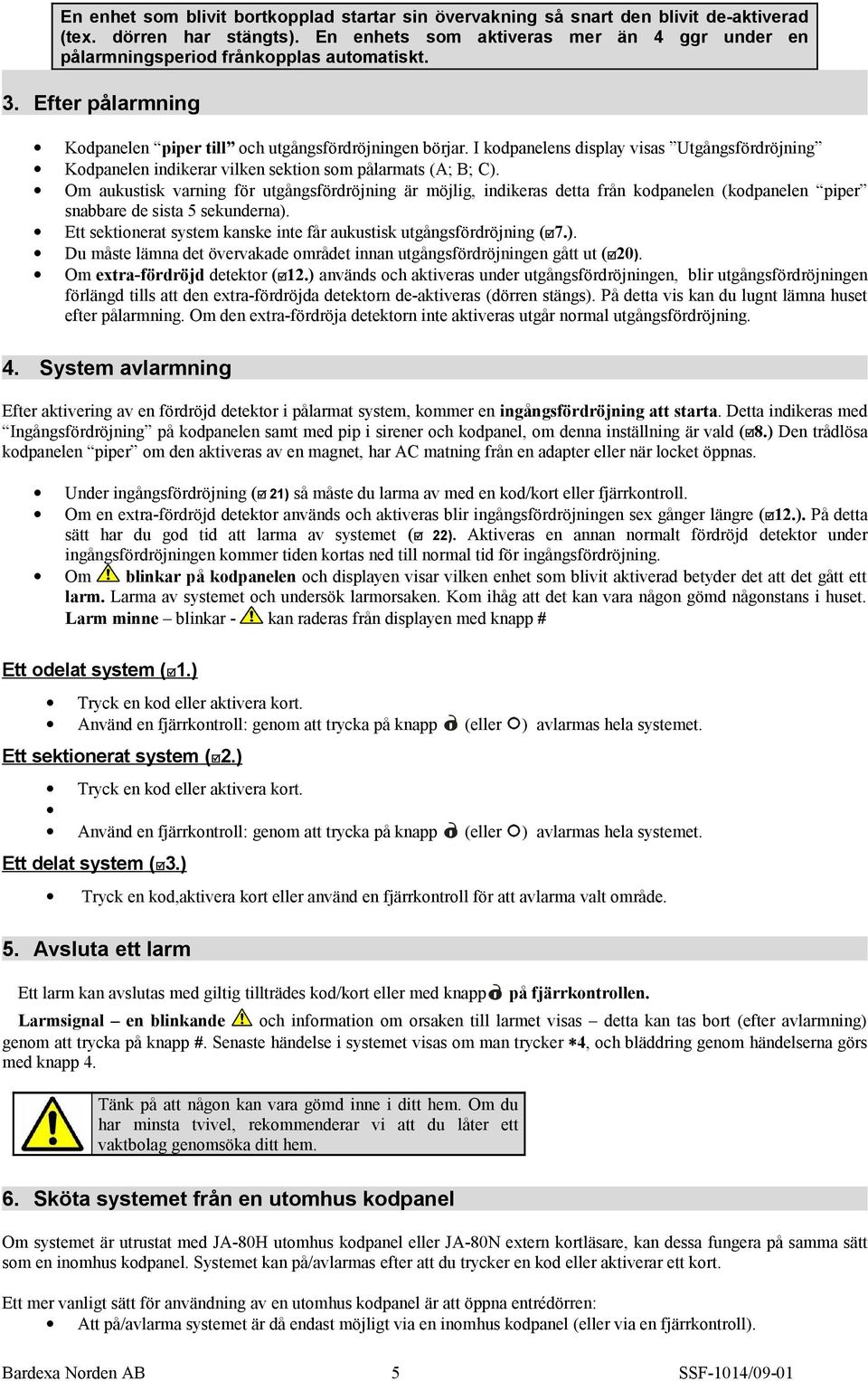 I kodpanelens display visas Utgångsfördröjning Kodpanelen indikerar vilken sektion som pålarmats (A; B; C).