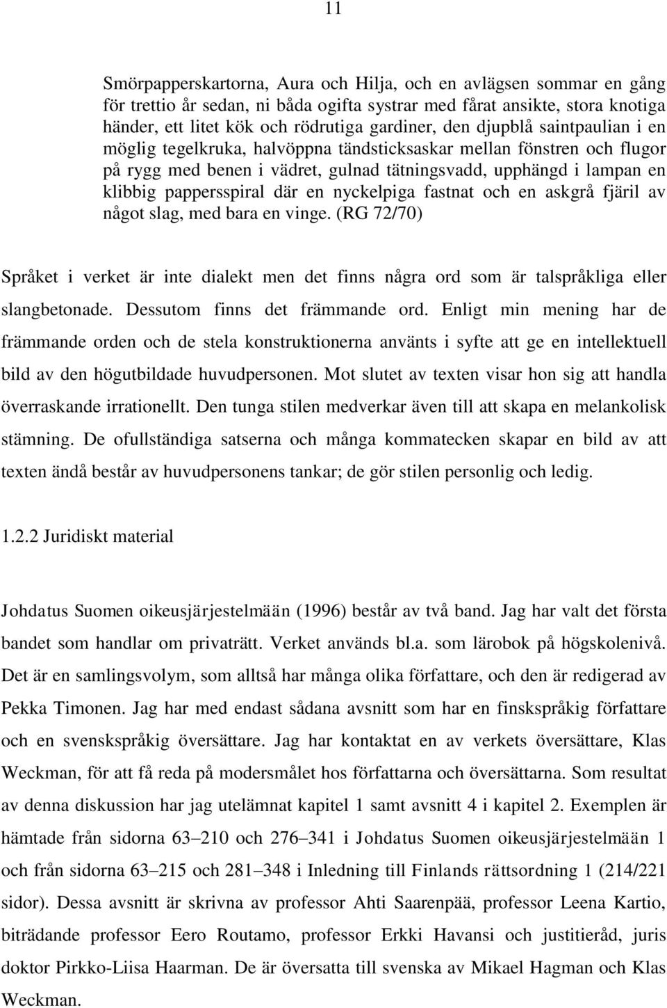 nyckelpiga fastnat och en askgrå fjäril av något slag, med bara en vinge. (RG 72/70) Språket i verket är inte dialekt men det finns några ord som är talspråkliga eller slangbetonade.