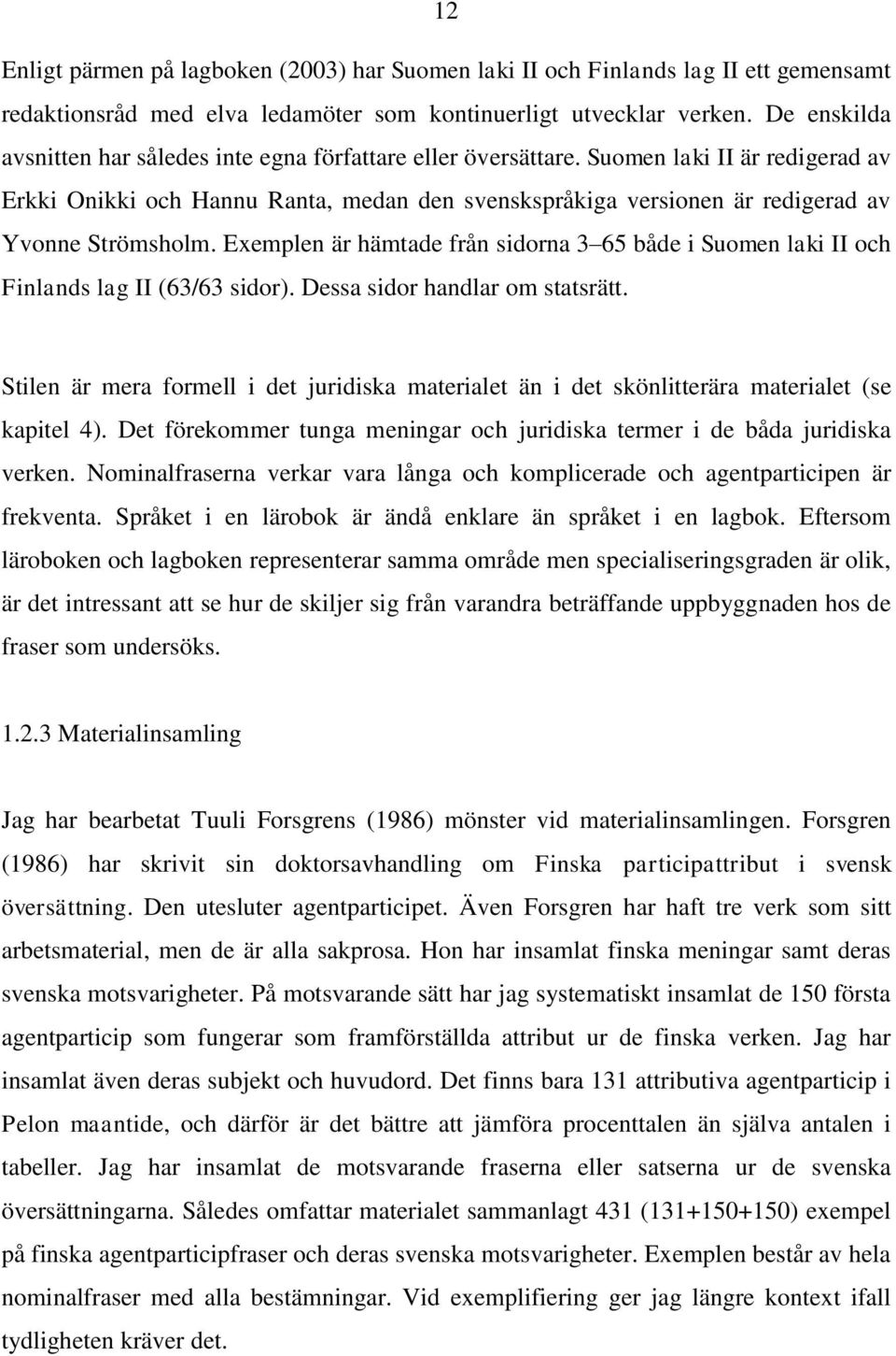 Suomen laki II är redigerad av Erkki Onikki och Hannu Ranta, medan den svenskspråkiga versionen är redigerad av Yvonne Strömsholm.