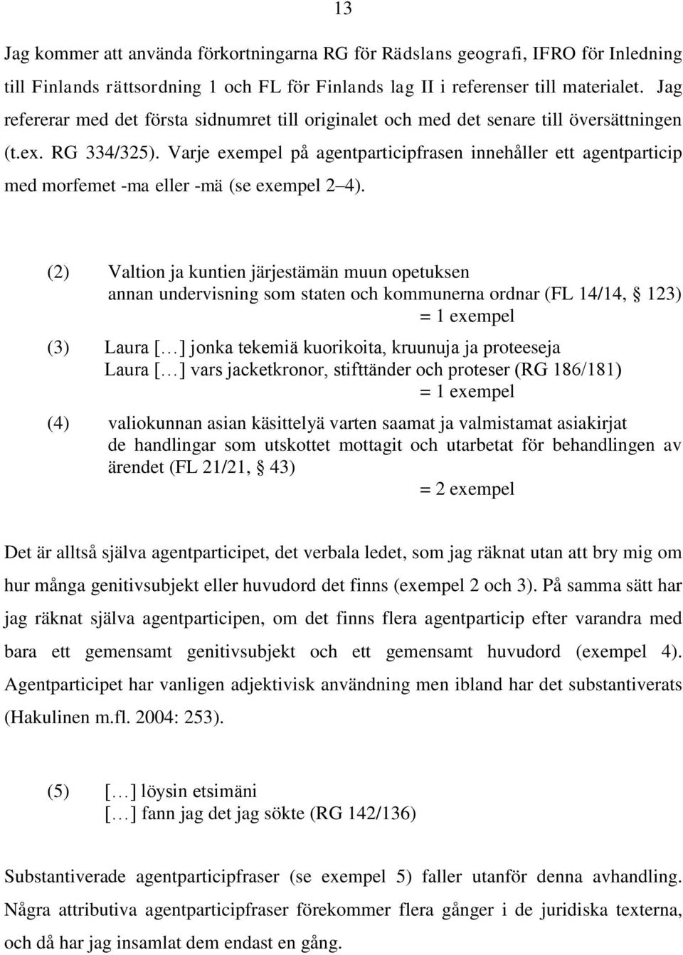 Varje exempel på agentparticipfrasen innehåller ett agentparticip med morfemet -ma eller -mä (se exempel 2 4).