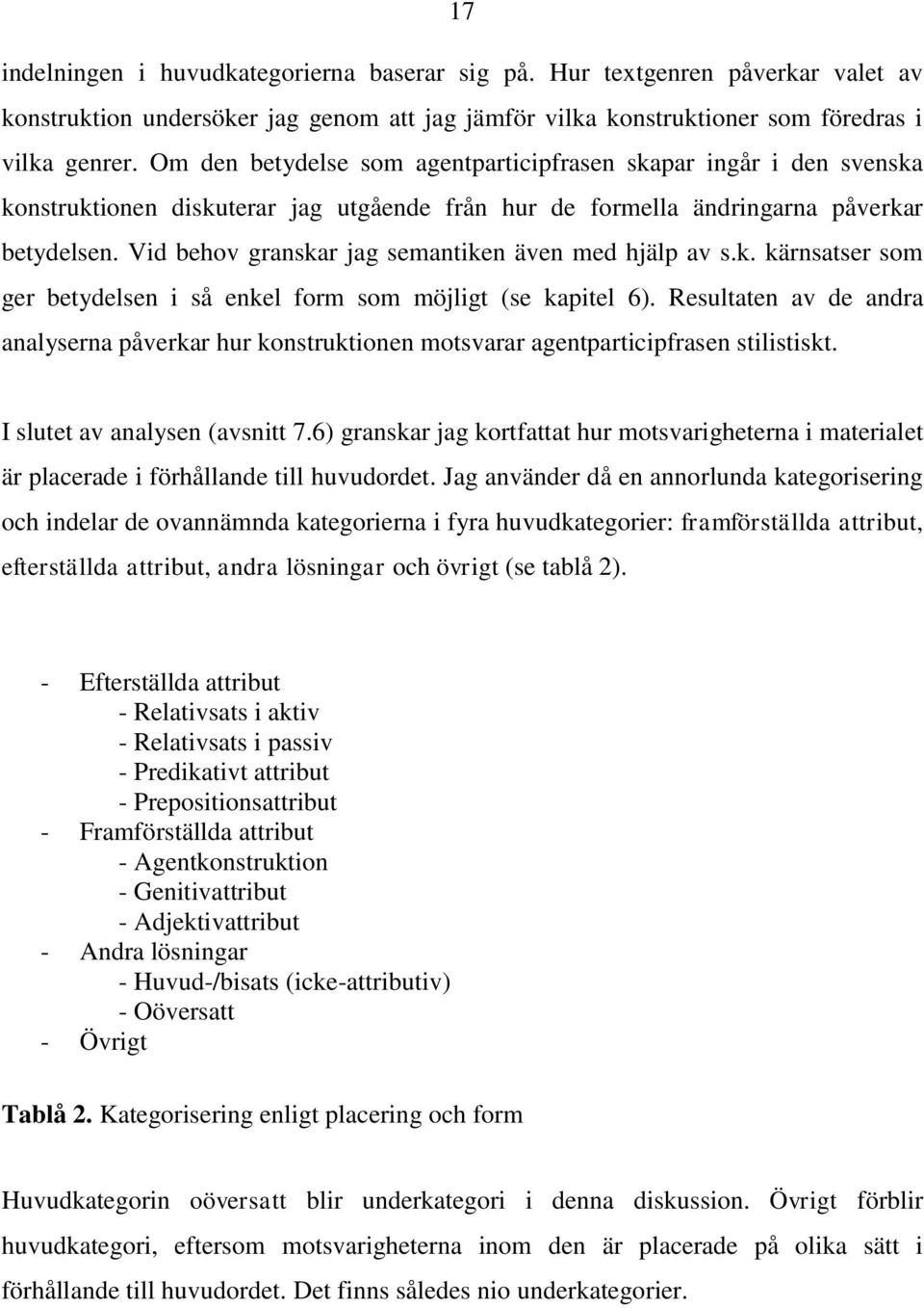 Vid behov granskar jag semantiken även med hjälp av s.k. kärnsatser som ger betydelsen i så enkel form som möjligt (se kapitel 6).