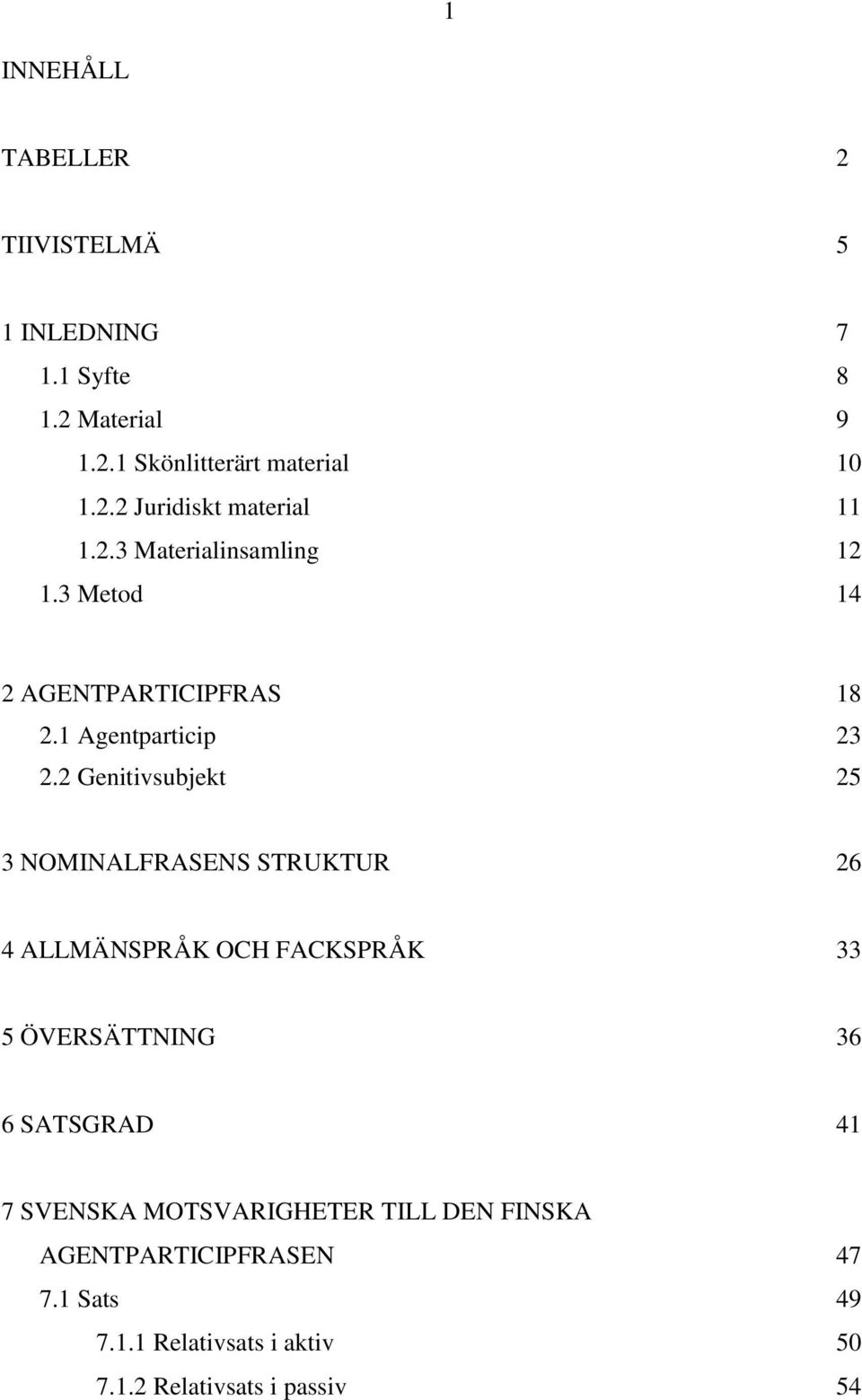 2 Genitivsubjekt 25 3 NOMINALFRASENS STRUKTUR 26 4 ALLMÄNSPRÅK OCH FACKSPRÅK 33 5 ÖVERSÄTTNING 36 6 SATSGRAD 41 7