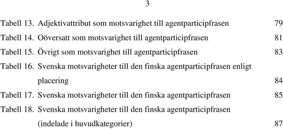 Övrigt som motsvarighet till agentparticipfrasen 83 Tabell 16.