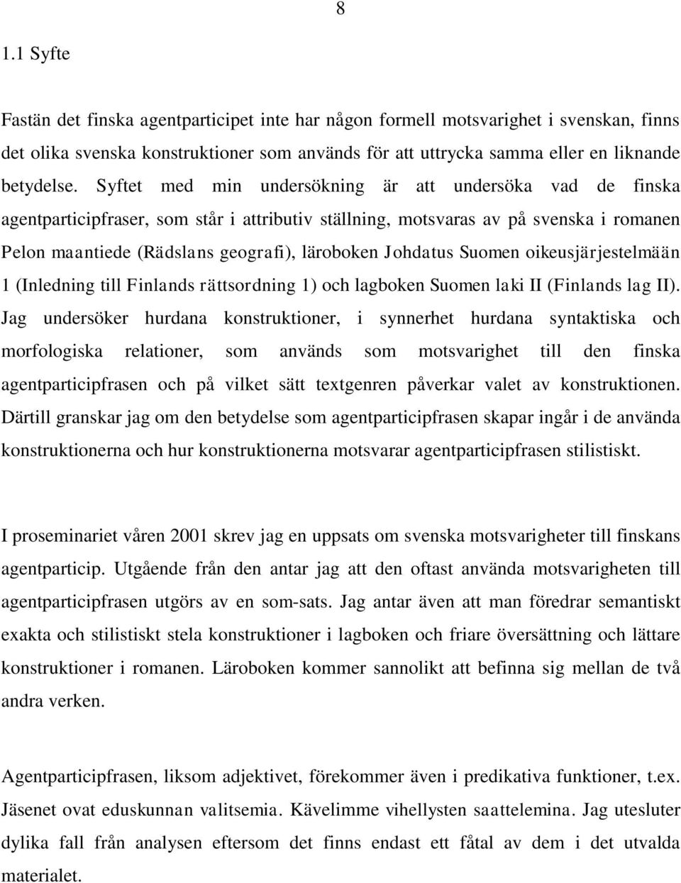 Johdatus Suomen oikeusjärjestelmään 1 (Inledning till Finlands rättsordning 1) och lagboken Suomen laki II (Finlands lag II).