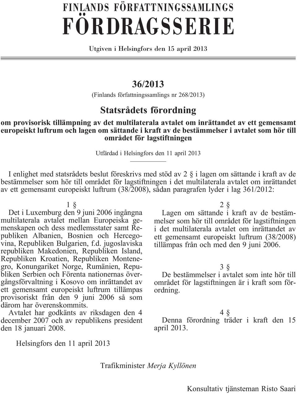 Ienlighetmedstatsrådetsbeslutföreskrivsmedstödav2 ilagenomsättandeikraftavde bestämmelser som hör till området för lagstiftningen i det multilaterala avtalet om inrättandet av ett gemensamt