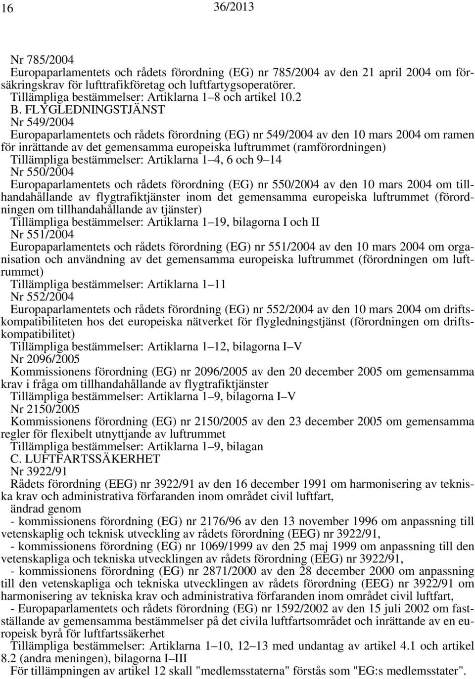 FLYGLEDNINGSTJÄNST Nr 549/2004 Europaparlamentets och rådets förordning (EG) nr 549/2004 av den 10 mars 2004 om ramen för inrättande av det gemensamma europeiska luftrummet (ramförordningen)