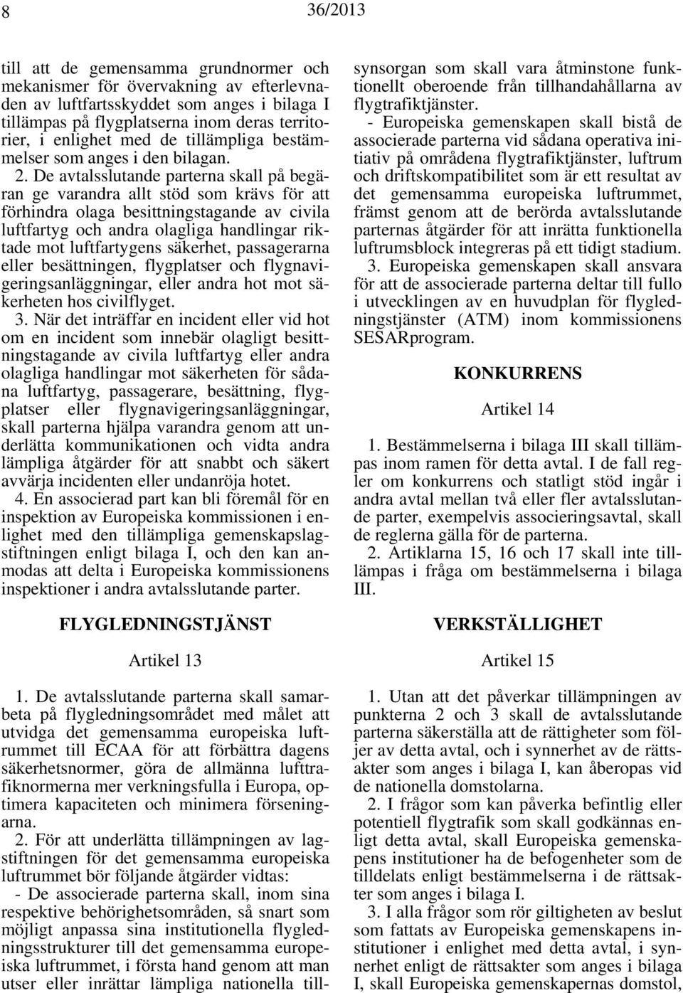 De avtalsslutande parterna skall på begäran ge varandra allt stöd som krävs för att förhindra olaga besittningstagande av civila luftfartyg och andra olagliga handlingar riktade mot luftfartygens