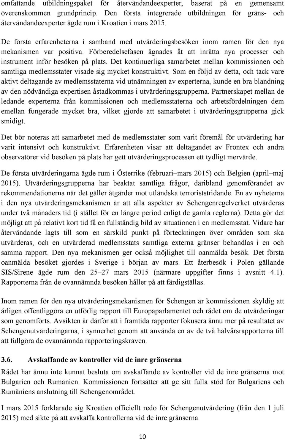 De första erfarenheterna i samband med utvärderingsbesöken inom ramen för den nya mekanismen var positiva. Förberedelsefasen ägnades åt att inrätta nya processer och instrument inför besöken på plats.