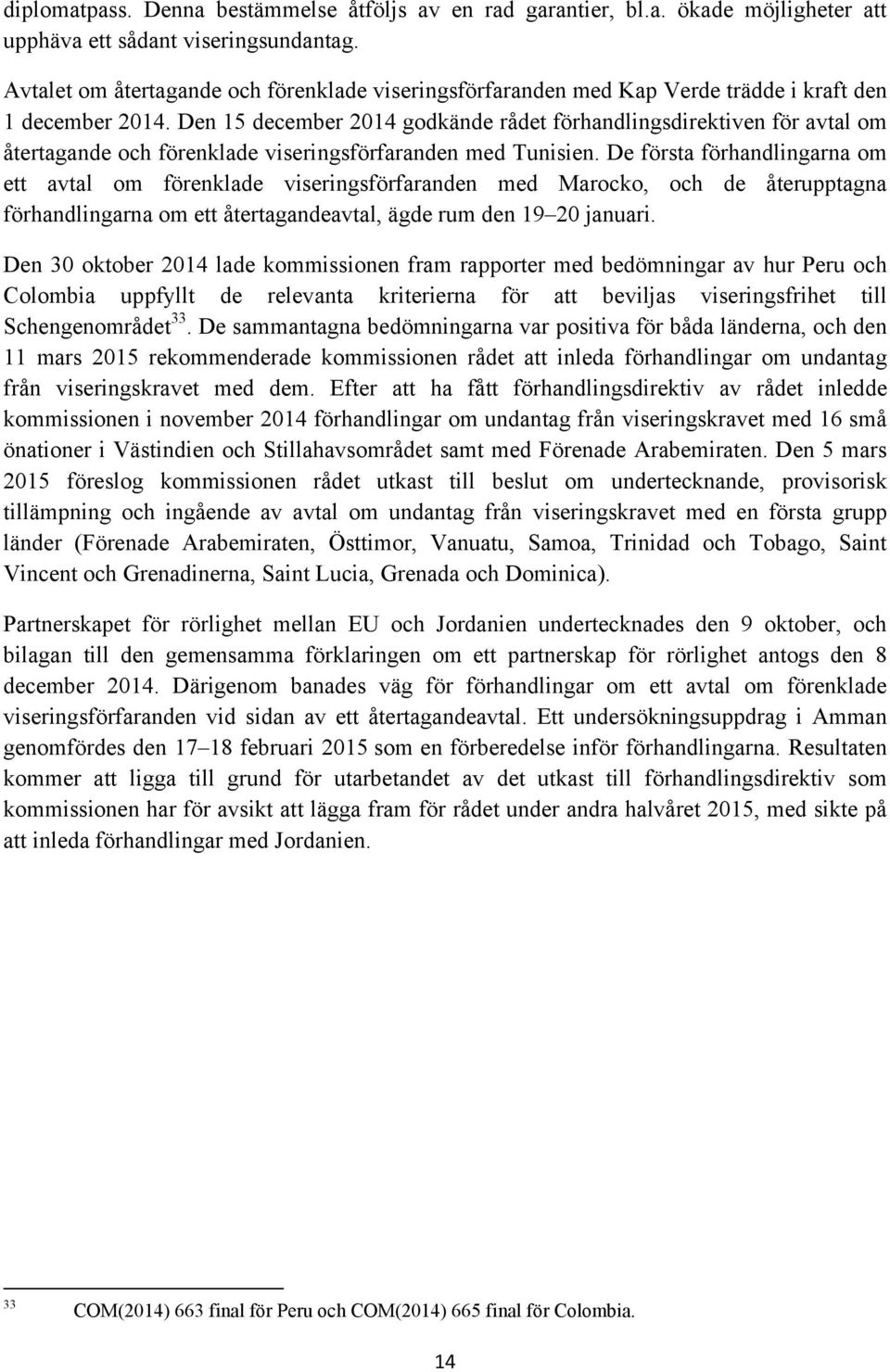 Den 15 december 2014 godkände rådet förhandlingsdirektiven för avtal om återtagande och förenklade viseringsförfaranden med Tunisien.