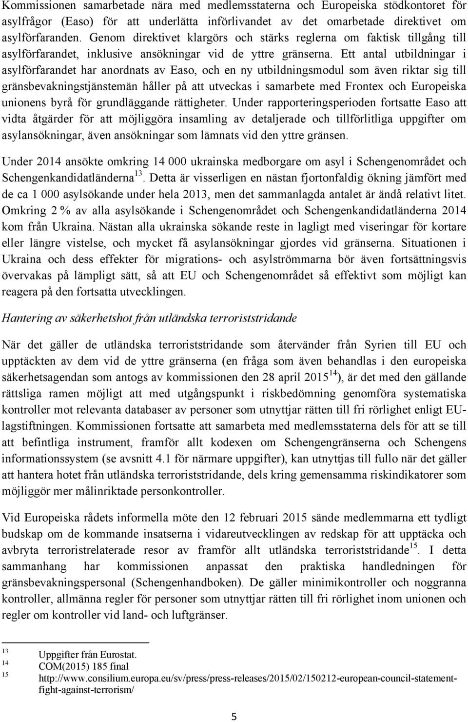 Ett antal utbildningar i asylförfarandet har anordnats av Easo, och en ny utbildningsmodul som även riktar sig till gränsbevakningstjänstemän håller på att utveckas i samarbete med Frontex och