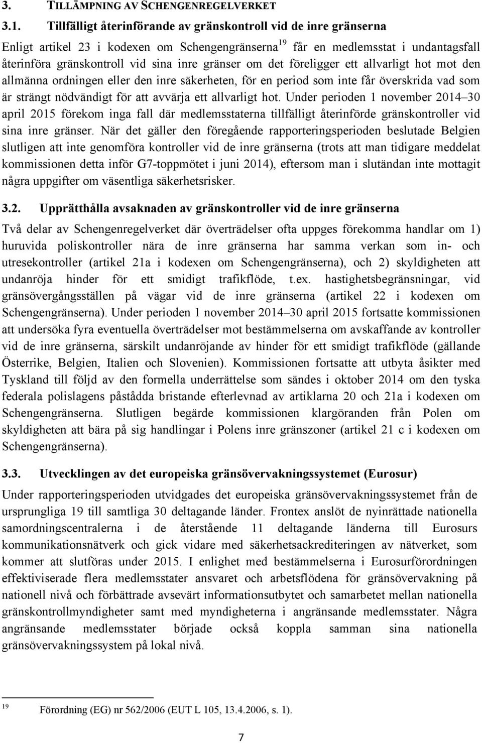 om det föreligger ett allvarligt hot mot den allmänna ordningen eller den inre säkerheten, för en period som inte får överskrida vad som är strängt nödvändigt för att avvärja ett allvarligt hot.