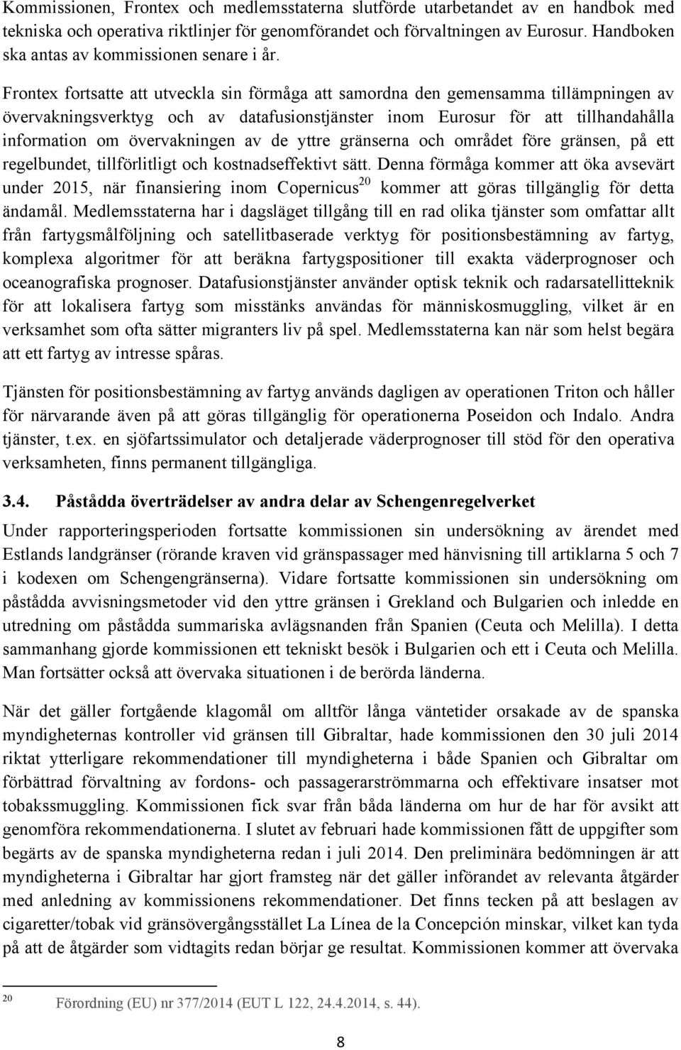 Frontex fortsatte att utveckla sin förmåga att samordna den gemensamma tillämpningen av övervakningsverktyg och av datafusionstjänster inom Eurosur för att tillhandahålla information om övervakningen