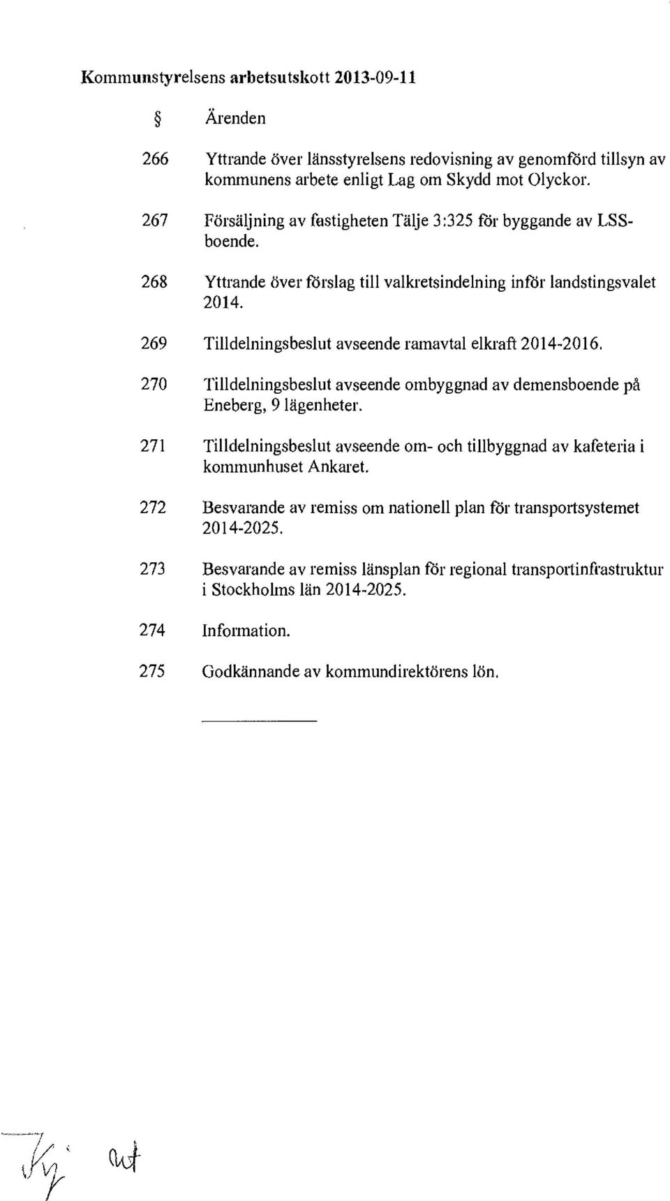 269 Tilldelningsbeslut avseende ramavtal elkraft 2014-2016. 270 Tilldelningsbeslut avseende ombyggnad av demensboende på Eneberg, 9 lägenheter.