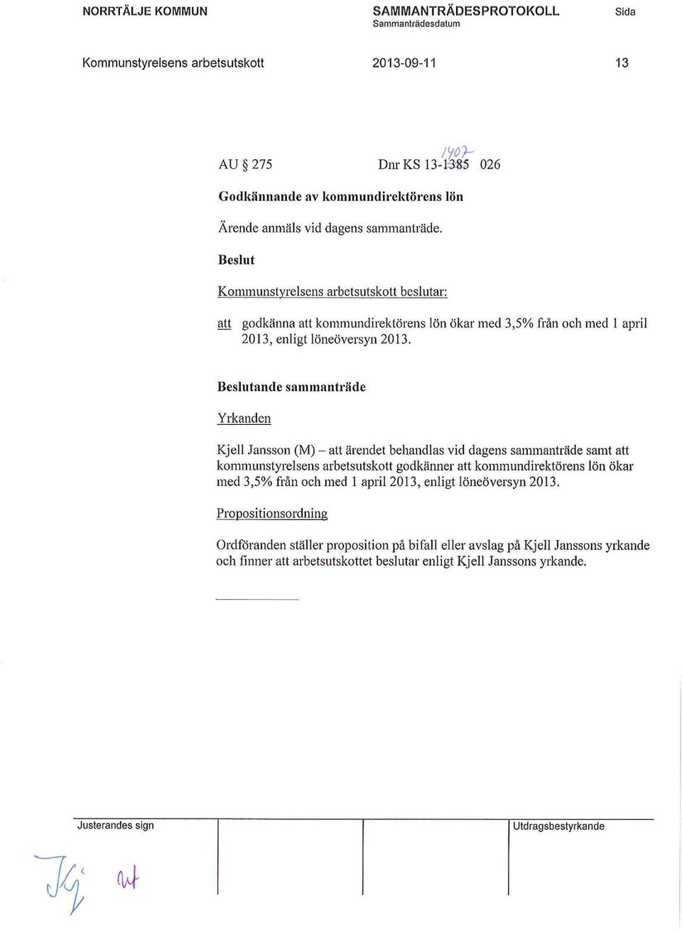 ande sammanträde Yrkanden Kjell Jansson (M) - att ärendet behandlas vid dagens sammanträde samt att kommunstyrelsens arbetsutskott godkänner att kommundirektörens lön ökar med 3,5%