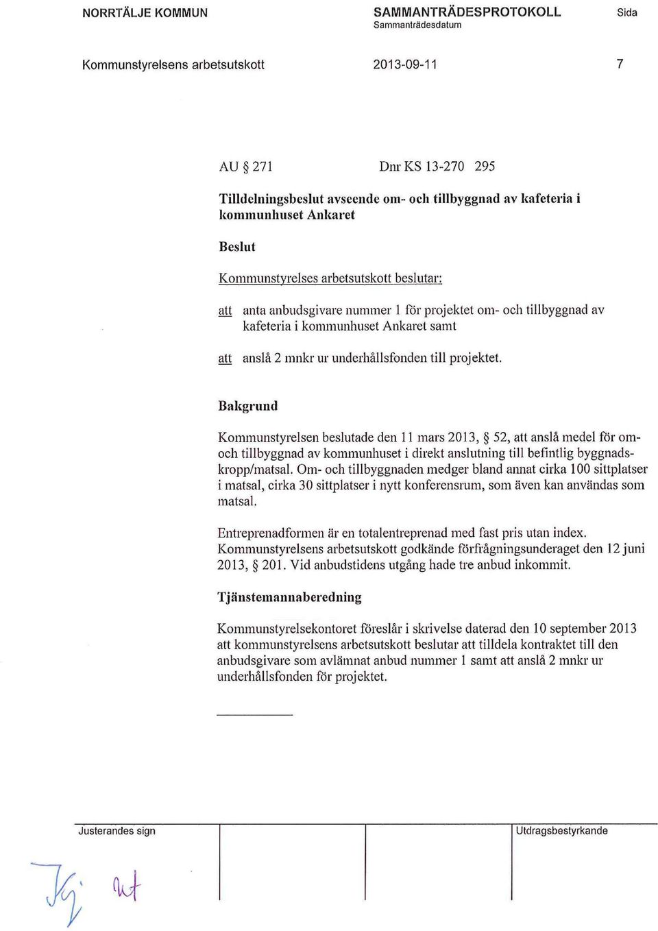 Bakgrund Kommunstyrelsen beslutade den 11 mars 2013, 52, att anslå medel för omoch tillbyggnad av kommunhuset i direkt anslutning till befintlig byggnadskropp/matsal.