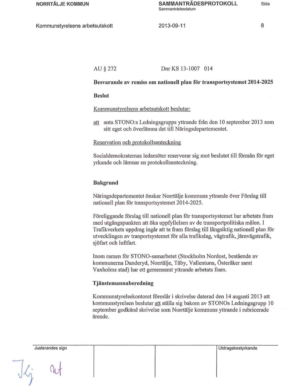 Reservation och protokollsanteckning Socialdemokraternas ledamöter reserverar sig mot beslutet till förmån för eget yrkande och lämnar en protokollsanteckning.