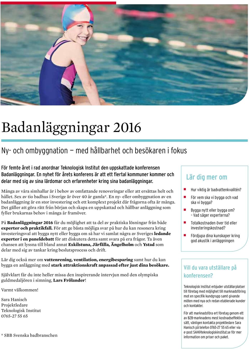 Många av våra simhallar är i behov av omfattande renoveringar eller att ersättas helt och hållet. Sex av tio badhus i Sverige är över 40 år gamla*.