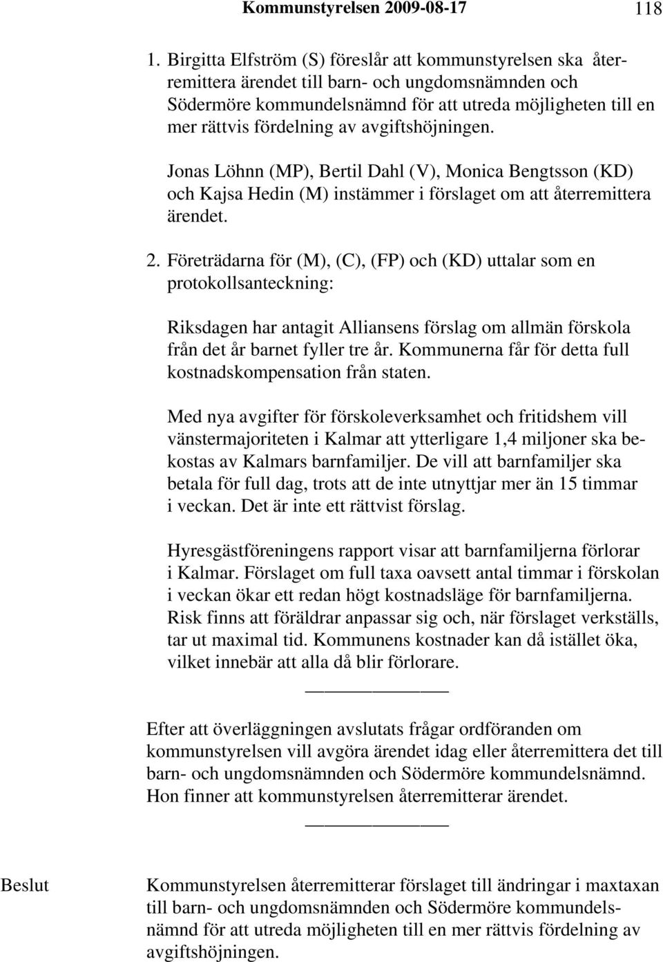 avgiftshöjningen. Jonas Löhnn (MP), Bertil Dahl (V), Monica Bengtsson (KD) och Kajsa Hedin (M) instämmer i förslaget om att återremittera ärendet. 2.