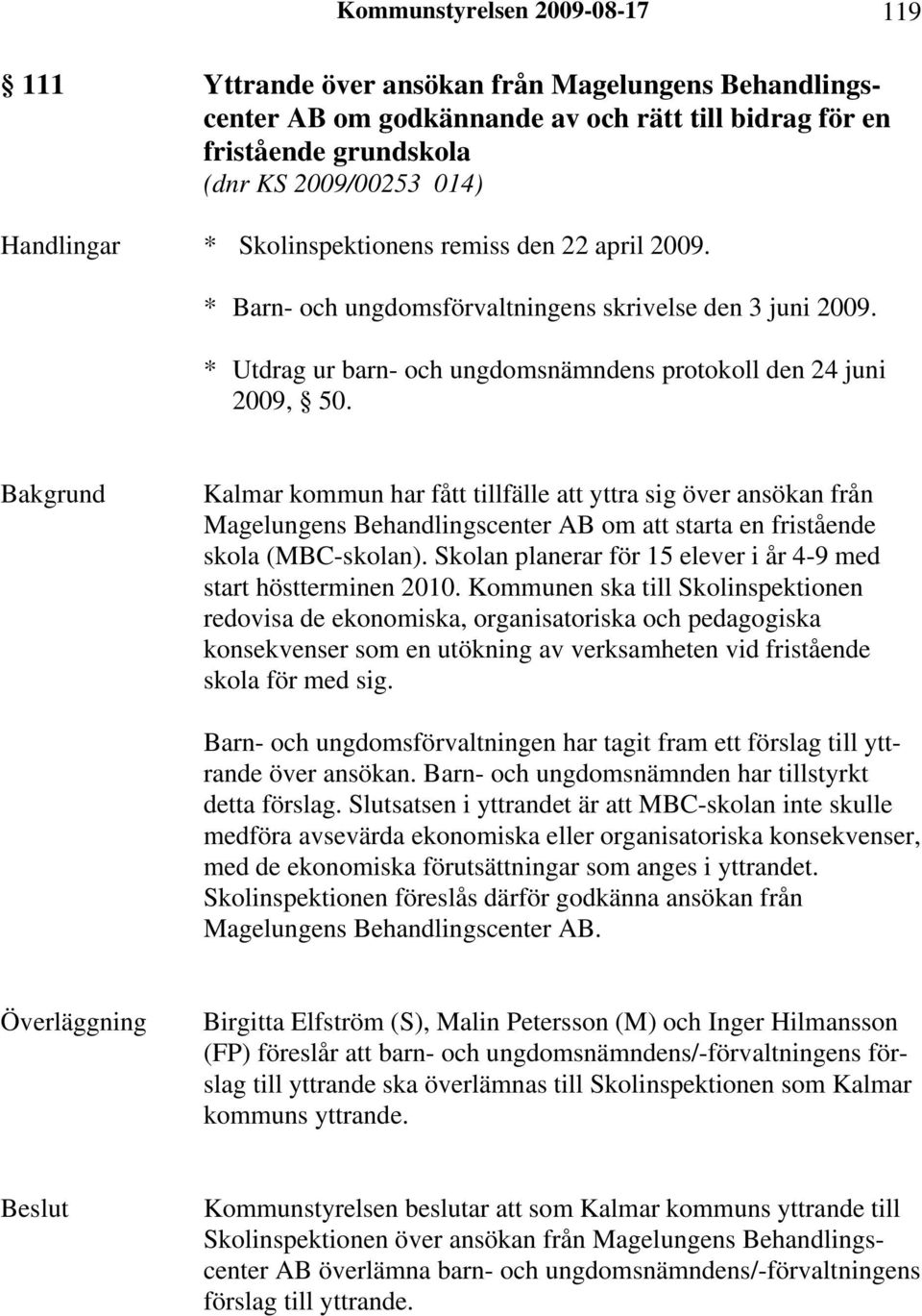 Kalmar kommun har fått tillfälle att yttra sig över ansökan från Magelungens Behandlingscenter AB om att starta en fristående skola (MBC-skolan).