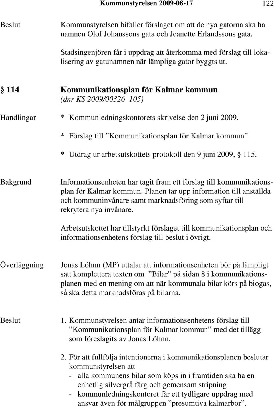 114 Kommunikationsplan för Kalmar kommun (dnr KS 2009/00326 105) Handlingar * Kommunledningskontorets skrivelse den 2 juni 2009. * Förslag till Kommunikationsplan för Kalmar kommun.