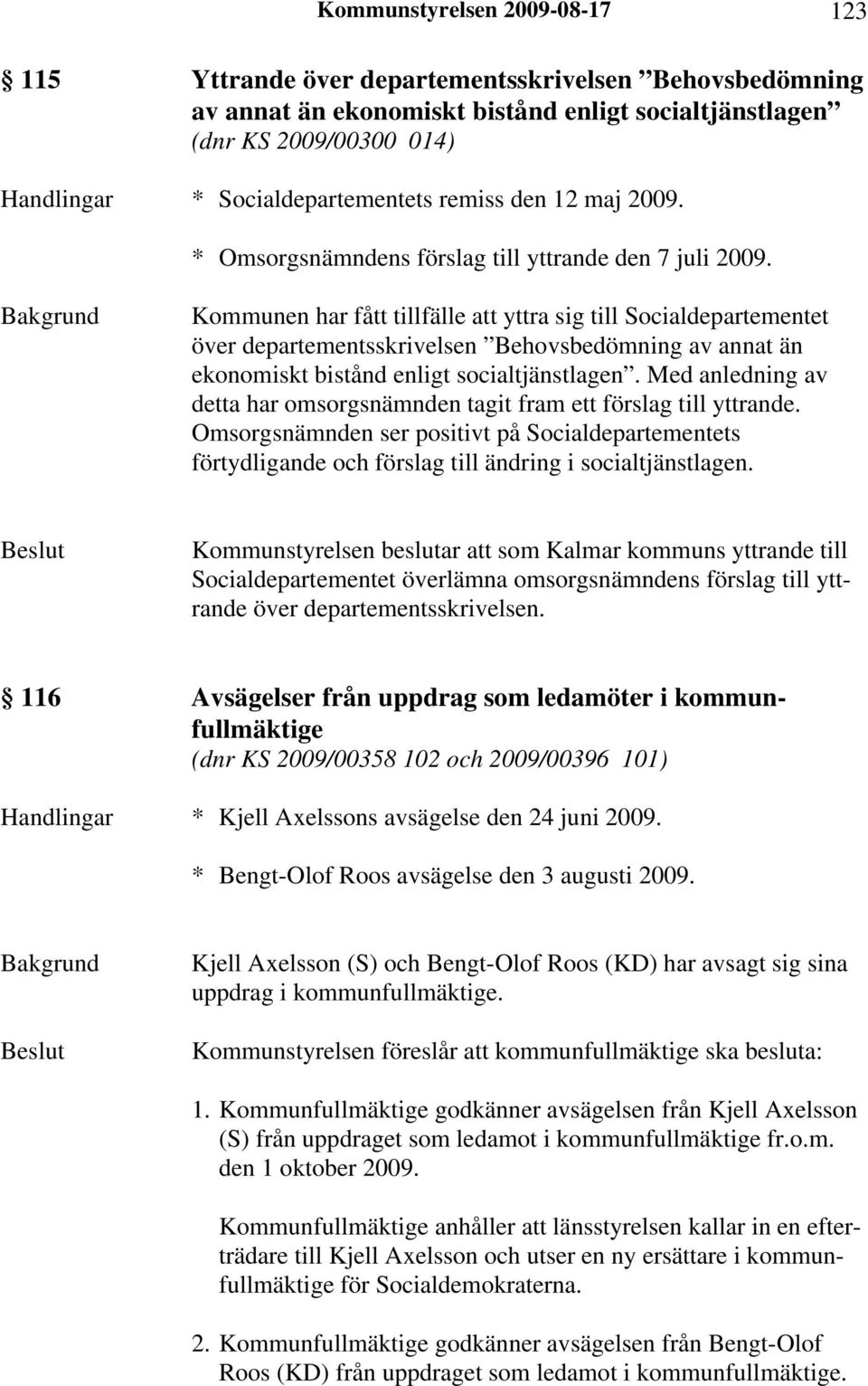 Kommunen har fått tillfälle att yttra sig till Socialdepartementet över departementsskrivelsen Behovsbedömning av annat än ekonomiskt bistånd enligt socialtjänstlagen.