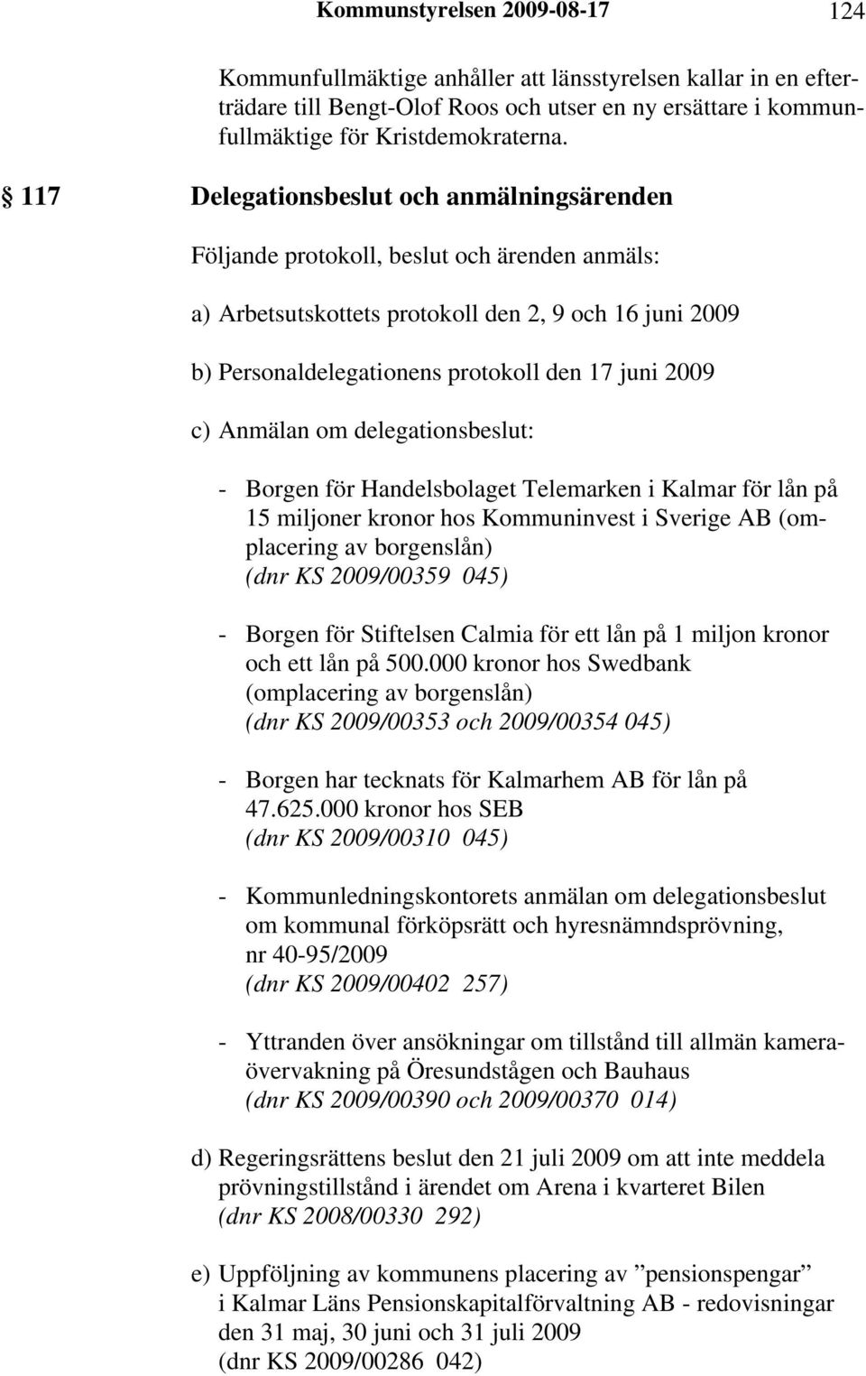 c) Anmälan om delegationsbeslut: - Borgen för Handelsbolaget Telemarken i Kalmar för lån på 15 miljoner kronor hos Kommuninvest i Sverige AB (omplacering av borgenslån) (dnr KS 2009/00359 045) -