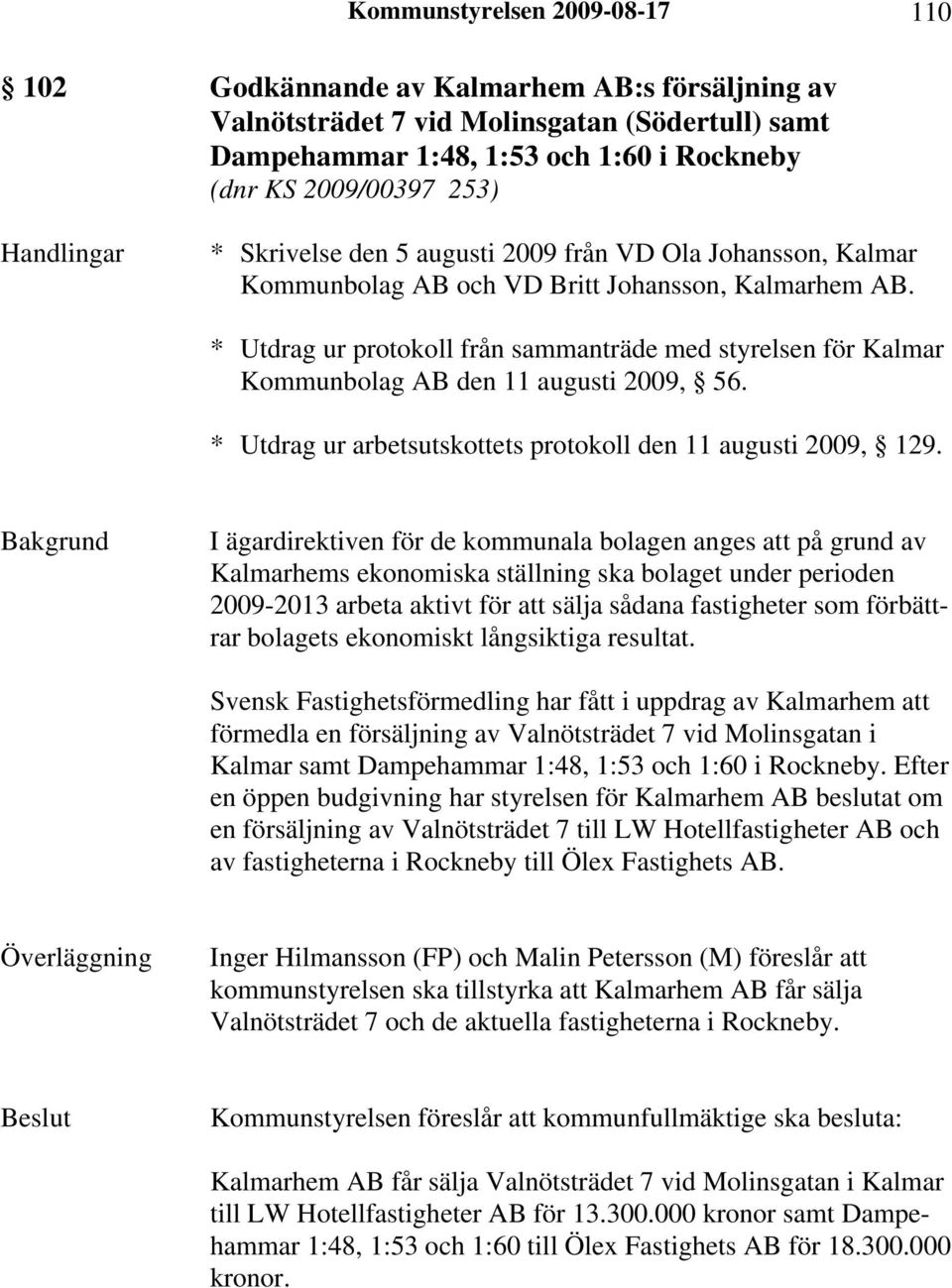 * Utdrag ur protokoll från sammanträde med styrelsen för Kalmar Kommunbolag AB den 11 augusti 2009, 56. * Utdrag ur arbetsutskottets protokoll den 11 augusti 2009, 129.