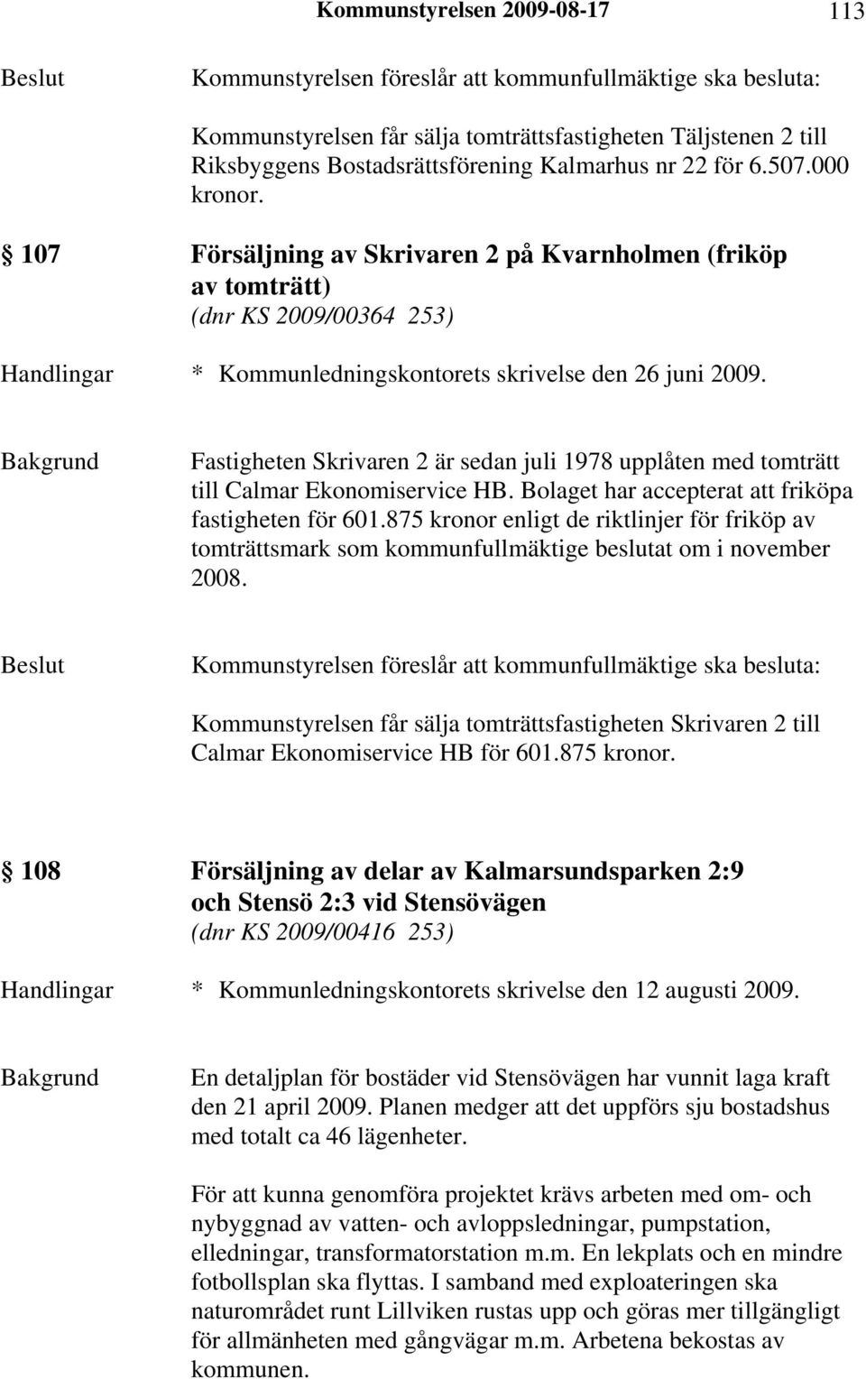 Fastigheten Skrivaren 2 är sedan juli 1978 upplåten med tomträtt till Calmar Ekonomiservice HB. Bolaget har accepterat att friköpa fastigheten för 601.