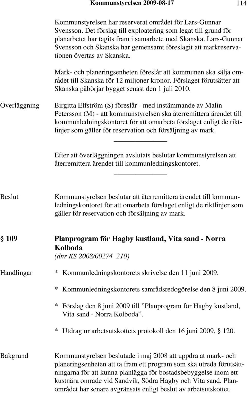 Lars-Gunnar Svensson och Skanska har gemensamt föreslagit att markreservationen övertas av Skanska.