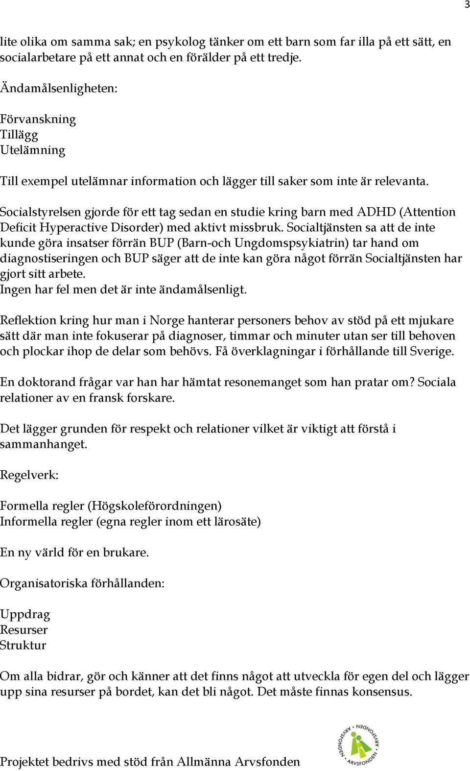 Socialstyrelsen gjorde för ett tag sedan en studie kring barn med ADHD (Attention Deficit Hyperactive Disorder) med aktivt missbruk.