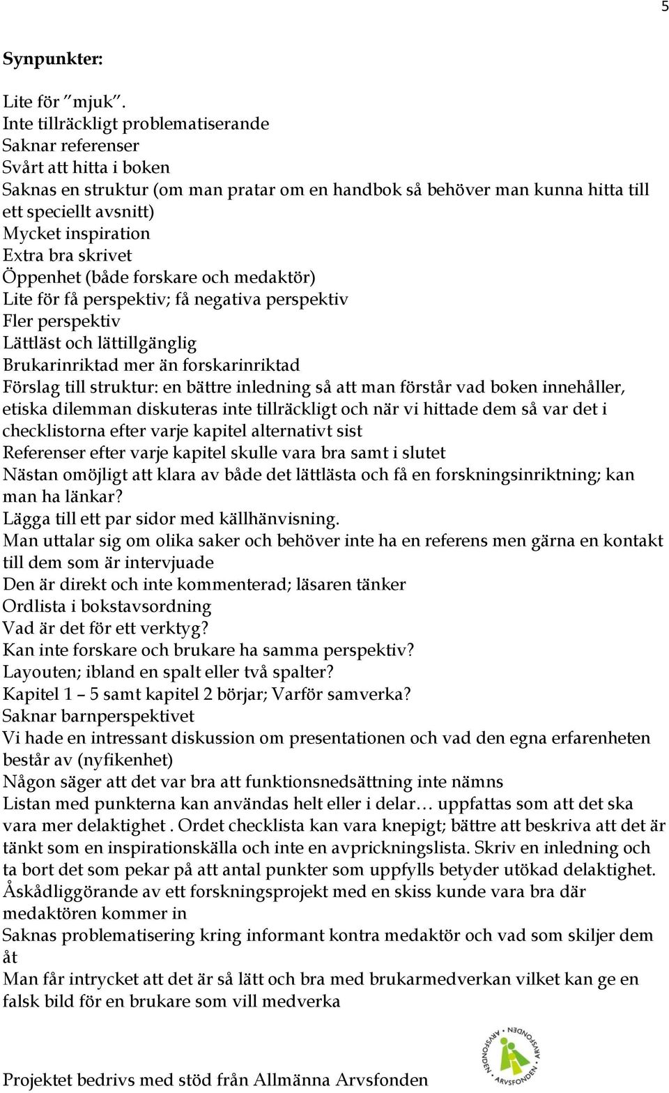 Extra bra skrivet Öppenhet (både forskare och medaktör) Lite för få perspektiv; få negativa perspektiv Fler perspektiv Lättläst och lättillgänglig Brukarinriktad mer än forskarinriktad Förslag till