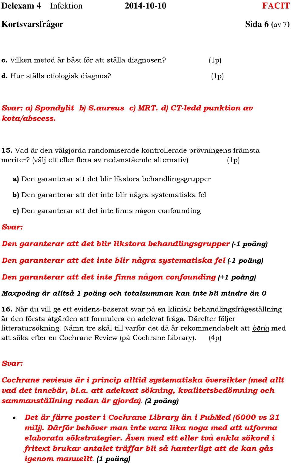 (välj ett eller flera av nedanstående alternativ) (1p) Svar: a) Den garanterar att det blir likstora behandlingsgrupper b) Den garanterar att det inte blir några systematiska fel c) Den garanterar