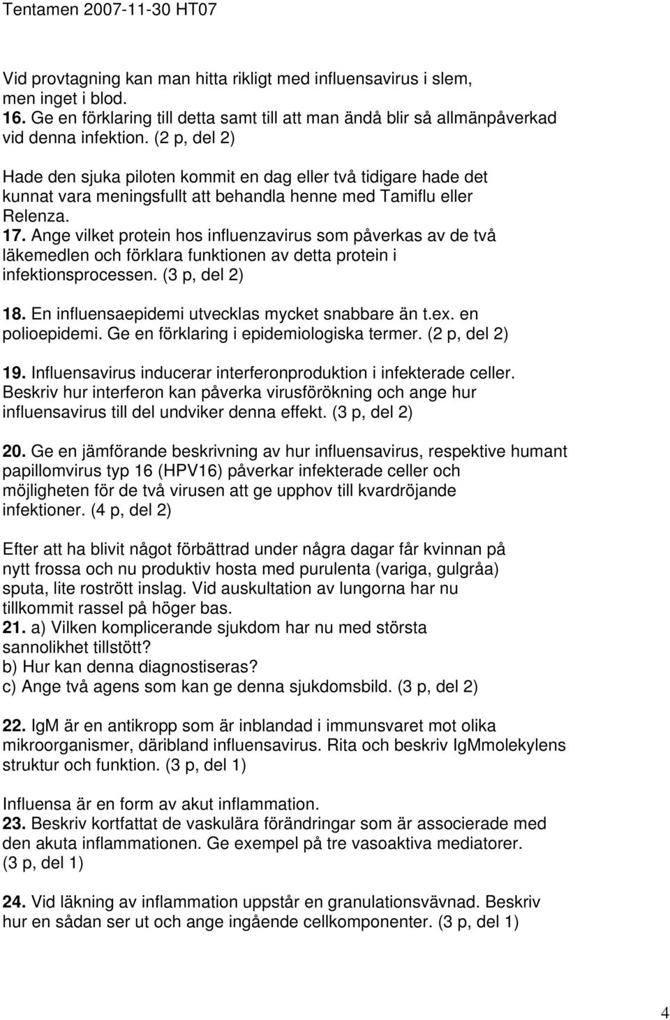 Ange vilket protein hos influenzavirus som påverkas av de två läkemedlen och förklara funktionen av detta protein i infektionsprocessen. (3 p, del 2) 18.