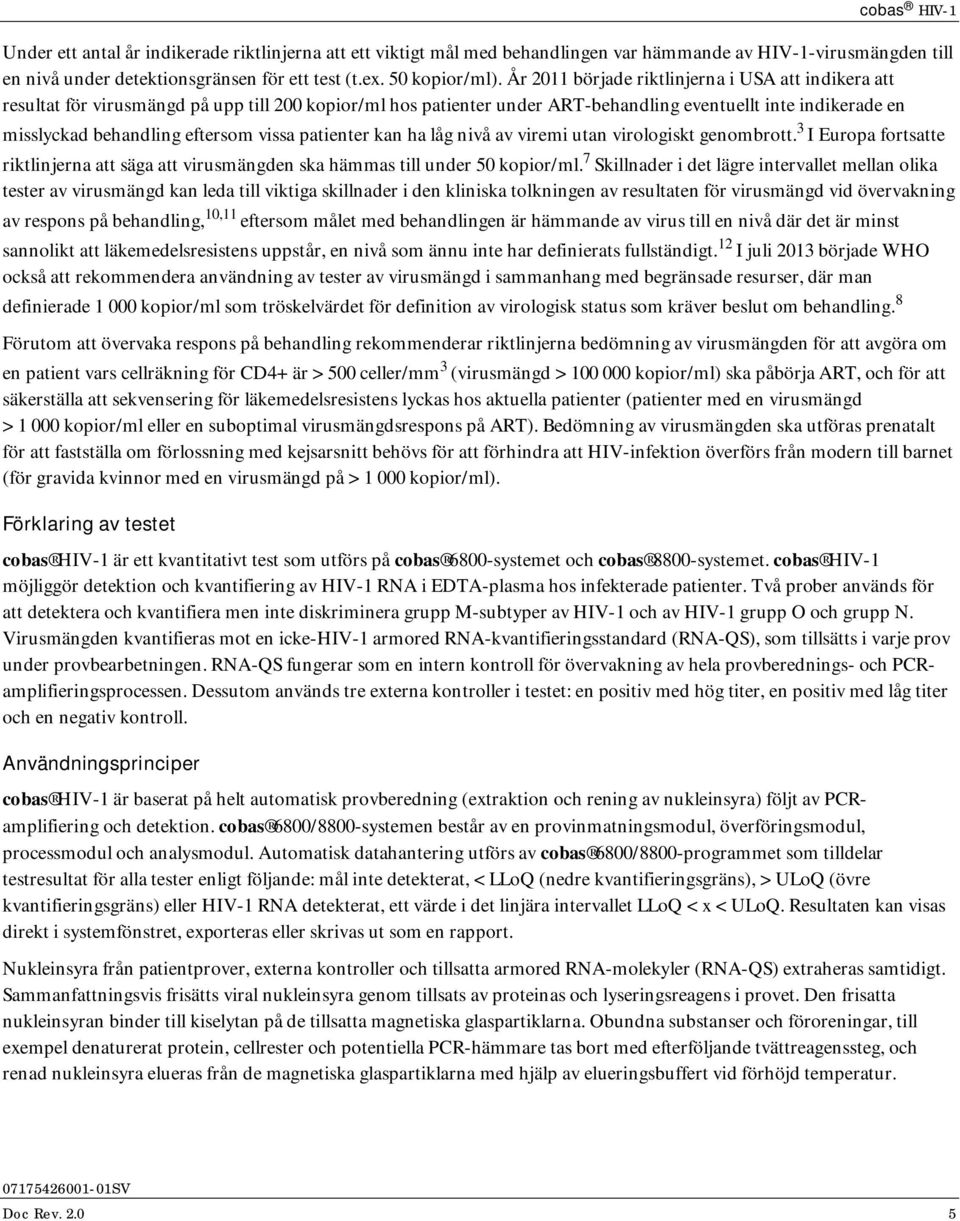 vissa patienter kan ha låg nivå av viremi utan virologiskt genombrott. 3 I Europa fortsatte riktlinjerna att säga att virusmängden ska hämmas till under 50 kopior/ml.