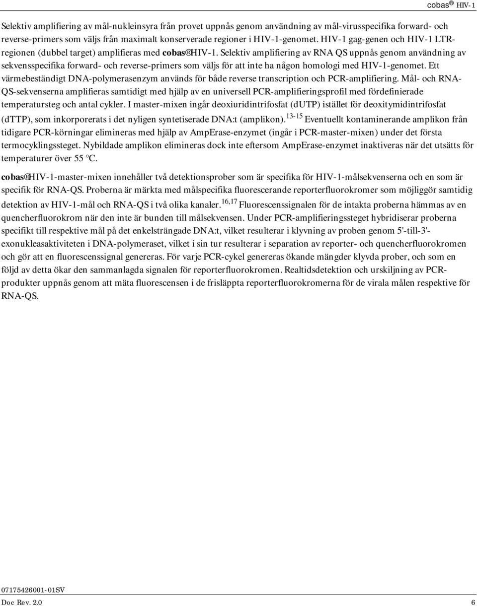 Selektiv amplifiering av RNA QS uppnås genom användning av sekvensspecifika forward- och reverse-primers som väljs för att inte ha någon homologi med HIV-1-genomet.