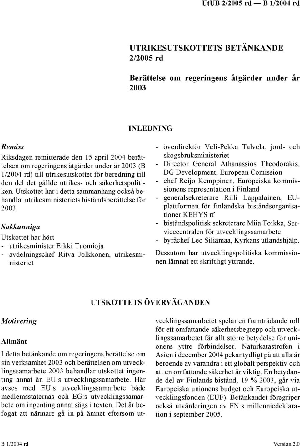 Utskottet har i detta sammanhang också behandlat utrikesministeriets biståndsberättelse för 2003.