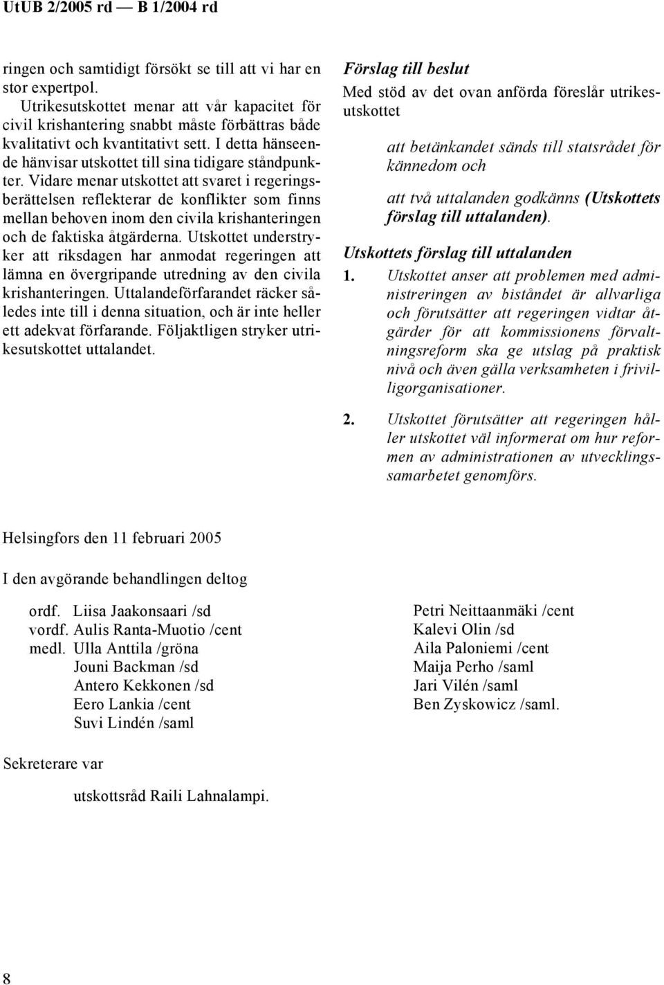 Vidare menar utskottet att svaret i regeringsberättelsen reflekterar de konflikter som finns mellan behoven inom den civila krishanteringen och de faktiska åtgärderna.