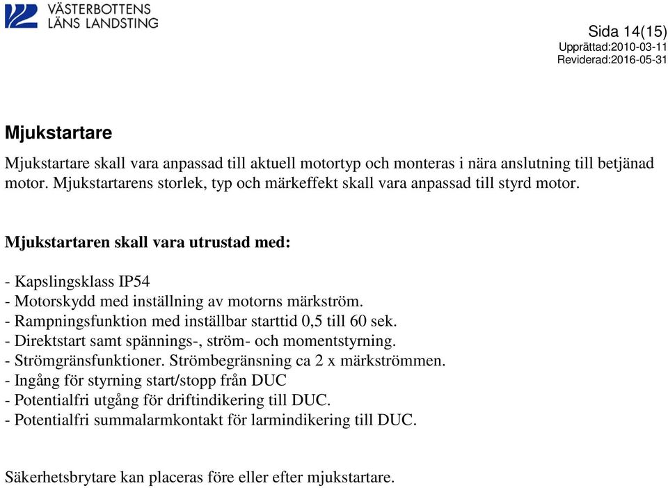 Mjukstartaren skall vara utrustad med: - Kapslingsklass IP54 - Motorskydd med inställning av motorns märkström. - Rampningsfunktion med inställbar starttid 0,5 till 60 sek.