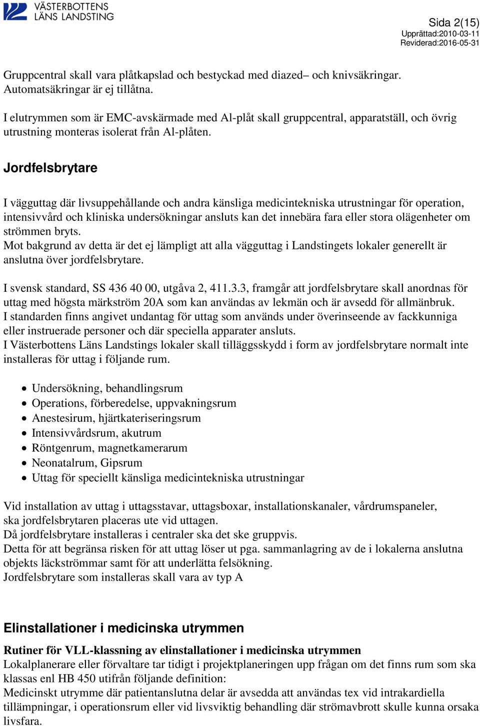 Jordfelsbrytare I vägguttag där livsuppehållande och andra känsliga medicintekniska utrustningar för operation, intensivvård och kliniska undersökningar ansluts kan det innebära fara eller stora